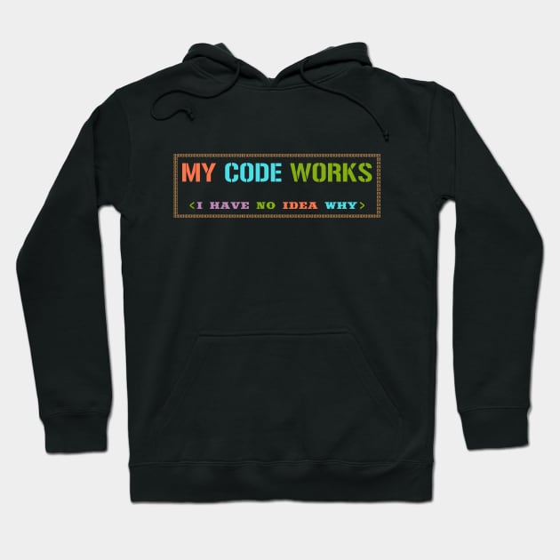 My Code Works I Have No Idea Why Hoodie by SbeenShirts